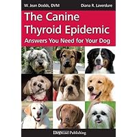 The Canine Thyroid Epidemic: Answers You Need for Your Dog The Canine Thyroid Epidemic: Answers You Need for Your Dog Paperback Kindle