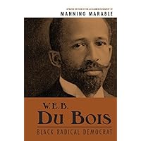 W. E. B. Du Bois: Black Radical Democrat W. E. B. Du Bois: Black Radical Democrat Kindle Hardcover Paperback
