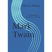 Mark Twain: A Biography (Volume I of III) Mark Twain: A Biography (Volume I of III) Paperback