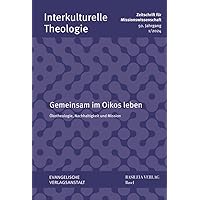 Gemeinsam Im Oikos Leben 2024: Okotheologie, Nachhaltigkeit Und Mission (Interkulturelle Theologie. Zeitschrift Fur Missionswissenschaft (Zmiss), 50,1) (German Edition)