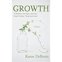 Growth: A Mother, Her Son, and the Brain Tumor They Survived Growth: A Mother, Her Son, and the Brain Tumor They Survived Hardcover Kindle Paperback