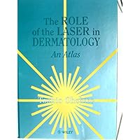 The Role of the Laser in Dermatology: An Atlas The Role of the Laser in Dermatology: An Atlas Hardcover