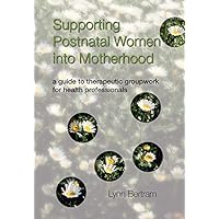 Supporting Postnatal Women into Motherhood: A Guide to Therapeutic Groupwork for Health Professionals Supporting Postnatal Women into Motherhood: A Guide to Therapeutic Groupwork for Health Professionals Kindle Paperback