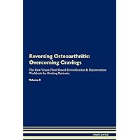 Reversing Osteoarthritis: Overcoming Cravings The Raw Vegan Plant-Based Detoxification & Regeneration Workbook for Healing Patients. Volume 3
