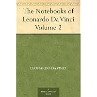 The Notebooks of Leonardo Da Vinci - Volume 2 The Notebooks of Leonardo Da Vinci - Volume 2 Kindle Hardcover Paperback