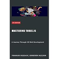 Mastering Three.js: A Journey Through 3D Web Development Mastering Three.js: A Journey Through 3D Web Development Kindle Paperback