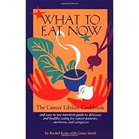 What to Eat Now: The Cancer Lifeline Cookbook : And Easy-To-Use Nutrition Guide to Delicious and Healthy Eating for Cancer Patients, Survivors, and Caregivers What to Eat Now: The Cancer Lifeline Cookbook : And Easy-To-Use Nutrition Guide to Delicious and Healthy Eating for Cancer Patients, Survivors, and Caregivers Paperback