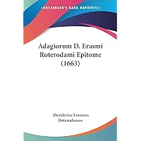 Adagiorum D. Erasmi Roterodami Epitome (1663) (Latin Edition) Adagiorum D. Erasmi Roterodami Epitome (1663) (Latin Edition) Paperback