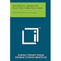 Arthritis, Medicine And The Spiritual Laws: The Power Beyond Science Arthritis, Medicine And The Spiritual Laws: The Power Beyond Science Paperback Hardcover
