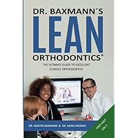 Dr. Baxmann´s LEAN ORTHODONTICS® - The Ultimate Guide To Excellent Clinical Orthodontics: First Visit - Volume 1 (Dr. Baxmann´s LEAN ORTHODONTICS® - English Version)