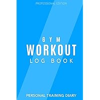 Gym Workout Log Book: Personal Training Diary: Track your progress through 100 workouts: set fitness goals: professional edition training diary ideal ... people and suitable for all workout types
