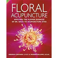 Floral Acupuncture: Applying the Flower Essences of Dr. Bach to Acupuncture Sites