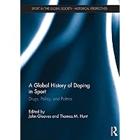 A Global History of Doping in Sport: Drugs, Policy, and Politics A Global History of Doping in Sport: Drugs, Policy, and Politics Kindle Hardcover Paperback