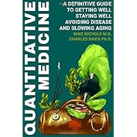 Quantitative Medicine: Complete Guide to Getting Well, Staying Well, Avoiding Disease, Slowing Aging Quantitative Medicine: Complete Guide to Getting Well, Staying Well, Avoiding Disease, Slowing Aging Paperback Kindle