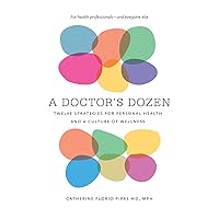 A Doctor's Dozen: Twelve Strategies for Personal Health and a Culture of Wellness A Doctor's Dozen: Twelve Strategies for Personal Health and a Culture of Wellness Paperback Kindle