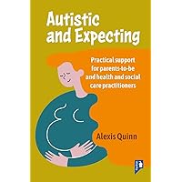 Autistic and Expecting: Practical support for parents to be, and health and social care practitioners Autistic and Expecting: Practical support for parents to be, and health and social care practitioners Paperback Kindle