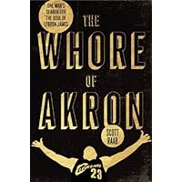 The Whore of Akron: One Man's Search for the Soul of LeBron James The Whore of Akron: One Man's Search for the Soul of LeBron James Kindle Hardcover Paperback