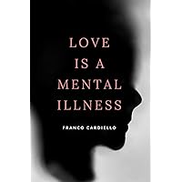 Love Is a Mental Illness Love Is a Mental Illness Paperback Kindle Hardcover