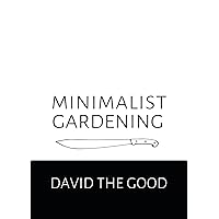 Minimalist Gardening: The Good Guide to Growing Food with Less Minimalist Gardening: The Good Guide to Growing Food with Less Paperback