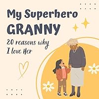 My Superhero Granny: 20 Reasons Why I Love Her: Blank Book With Suggestions On Why You Love Granny / Grandparents Day / Granny's Birthday