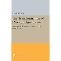 The Transformation of Mexican Agriculture: International Structure and the Politics of Rural Change (Princeton Legacy Library, 425) The Transformation of Mexican Agriculture: International Structure and the Politics of Rural Change (Princeton Legacy Library, 425) Hardcover Paperback Mass Market Paperback