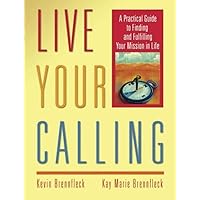 Live Your Calling: A Practical Guide to Finding and Fulfilling Your Mission in Life Live Your Calling: A Practical Guide to Finding and Fulfilling Your Mission in Life Paperback Kindle