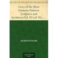 Lives of the Most Eminent Painters Sculptors and Architects Vol. 03 (of 10), Filarete and Simone to Mantegna Lives of the Most Eminent Painters Sculptors and Architects Vol. 03 (of 10), Filarete and Simone to Mantegna Kindle Paperback MP3 CD Library Binding