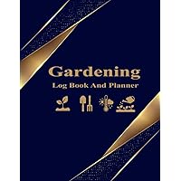 Garden Log Book: Monthly Gardening Organizer To Track Plant Details and Growing Notes