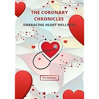 THE CORONARY CHRONICLES: Embracing Heart Wellness THE CORONARY CHRONICLES: Embracing Heart Wellness Kindle Paperback