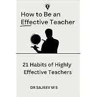 How to Be an Effective Teacher: 21 Habits of Highly Effective Teachers | Happy Teacher Habits How to Be an Effective Teacher: 21 Habits of Highly Effective Teachers | Happy Teacher Habits Paperback Kindle Hardcover