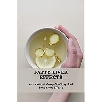 Fatty Liver Effects: Learn About Complications And Long-Term Effects