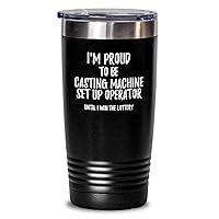 I'm Proud To Be Casting Machine Set-up Operator Until I Win The Lottery Tumbler Funny Gift For Coworker Office Gag Insulated Cup With Lid Black 20 Oz