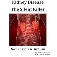 Kidney Disease - The Silent Killer, How To Fight It And Win