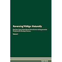 Reversing Vitiligo Naturally The Raw Vegan Plant-Based Detoxification & Regeneration Workbook for Healing Patients. Volume 2