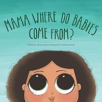 Mama Where Do Babies Come From? Mama Where Do Babies Come From? Paperback Kindle
