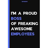 I'm A Proud Boss Of Freaking Awesome Employees: Great Funny Gag for Boss, Coworkers, Employees, Friends | 6x9 in Blank Lined Notebook 110 Pages | National Boss' Day Notebook Journal