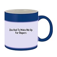 She Had To Wake Me Up For Diapers - 11oz Ceramic Color Changing Mug, Blue