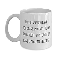 Funny Food Coffee Mugs -Oh you want to have your cake and eat it too? Darn right, what good is cake if you.- I eat I happy