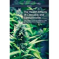 The Health Effects of Cannabis and Cannabinoids: The Current State of Evidence and Recommendations for Research The Health Effects of Cannabis and Cannabinoids: The Current State of Evidence and Recommendations for Research Paperback Kindle