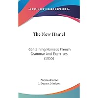 The New Hamel: Containing Hamel's French Grammar And Exercises (1855) The New Hamel: Containing Hamel's French Grammar And Exercises (1855) Hardcover Paperback