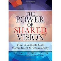 The Power of Shared Vision: How to Cultivate Staff Commitment & Accountability The Power of Shared Vision: How to Cultivate Staff Commitment & Accountability Paperback Kindle