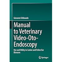 Manual to Veterinary Video-Oto-Endoscopy: Use and Utility in Canine and Feline Ear Diseases Manual to Veterinary Video-Oto-Endoscopy: Use and Utility in Canine and Feline Ear Diseases Hardcover Kindle Paperback
