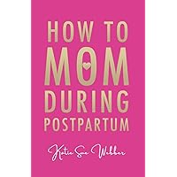 How to Mom During Postpartum How to Mom During Postpartum Kindle Paperback