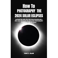 How To Photograph The 2024 Solar Eclipses: Capture the April 8th, 2024 solar eclipse like a pro with this guide on Advanced Photography Techniques for All Levels. How To Photograph The 2024 Solar Eclipses: Capture the April 8th, 2024 solar eclipse like a pro with this guide on Advanced Photography Techniques for All Levels. Kindle Paperback
