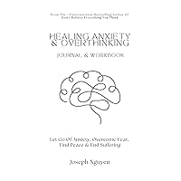 Healing Anxiety & Overthinking Journal & Workbook: Let Go Of Anxiety, Overcome Fear, Find Peace & End Suffering Healing Anxiety & Overthinking Journal & Workbook: Let Go Of Anxiety, Overcome Fear, Find Peace & End Suffering Paperback