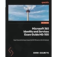 Microsoft 365 Identity and Services Exam Guide MS-100: Expert tips and techniques to pass the MS-100 exam on the first attempt