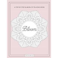 Bloom: A Step By Step Elaborate Tracing Book With Floral Mandala Flower Designs Trace Picture Activity Fun Creative Book With Blush Color Cover