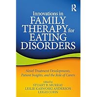 Innovations in Family Therapy for Eating Disorders: Novel Treatment Developments, Patient Insights, and the Role of Carers Innovations in Family Therapy for Eating Disorders: Novel Treatment Developments, Patient Insights, and the Role of Carers Kindle Hardcover Paperback