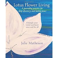 Lotus Flower Living: A Journaling Practice for Deep Discovery and Lasting Peace: Untangle your mind and heart once and for all