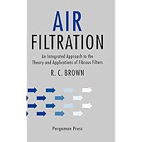 Air Filtration: An Integrated Approach to the Theory and Applications of Fibrous Filters Air Filtration: An Integrated Approach to the Theory and Applications of Fibrous Filters Hardcover